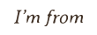 IM FROM